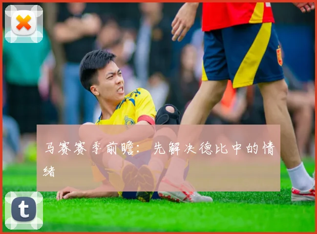 马赛赛季前瞻：先解决德比中的情绪