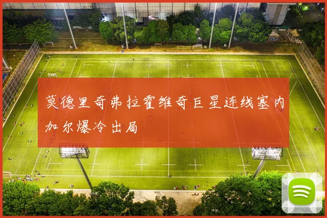 莫德里奇弗拉霍维奇巨星连线塞内加尔爆冷出局
