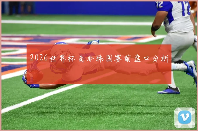 2026世界杯南非韩国赛前盘口分析
