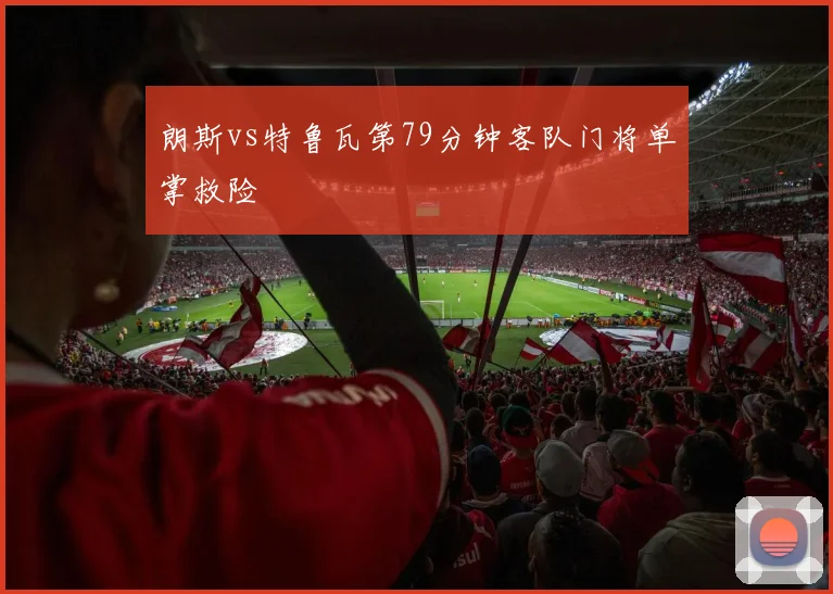 朗斯vs特鲁瓦第79分钟客队门将单掌救险