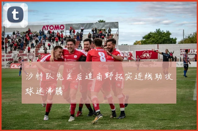 沙特队先丢后追南野拓实连线助攻球迷沸腾