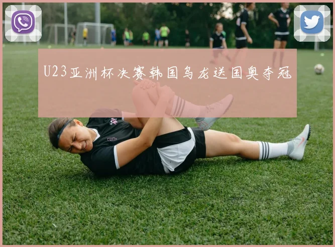 U23亚洲杯决赛韩国乌龙送国奥夺冠