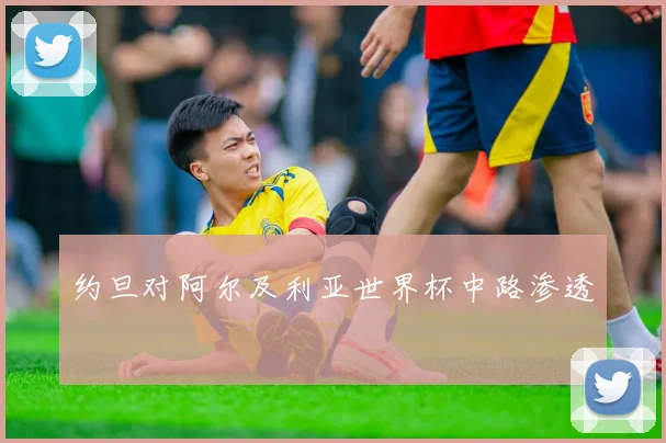 约旦对阿尔及利亚世界杯中路渗透