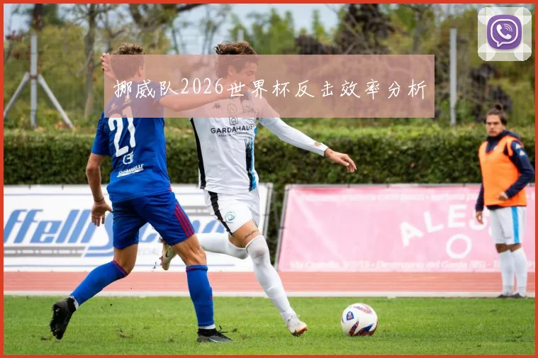 挪威队2026世界杯反击效率分析
